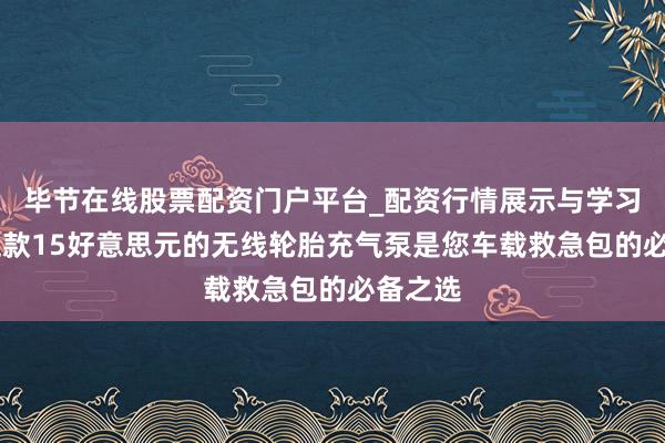 毕节在线股票配资门户平台_配资行情展示与学习导航 这款15好意思元的无线轮胎充气泵是您车载救急包的必备之选