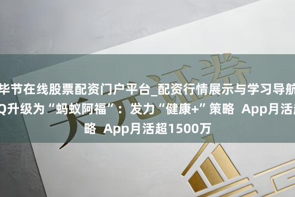 毕节在线股票配资门户平台_配资行情展示与学习导航 重磅！AQ升级为“蚂蚁阿福”：发力“健康+”策略  App月活超1500万