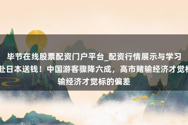 毕节在线股票配资门户平台_配资行情展示与学习导航 不赴日本送钱！中国游客骤降六成，高市赌输经济才觉标的偏差