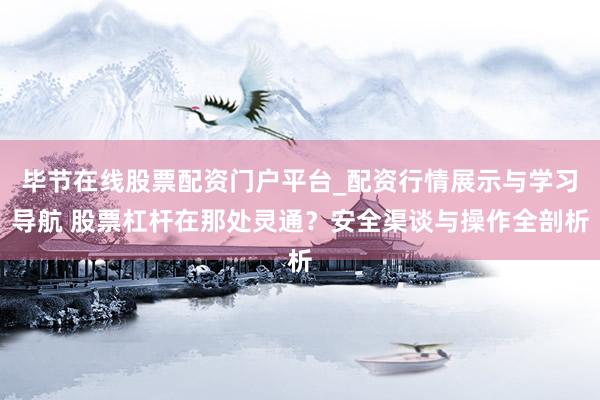 毕节在线股票配资门户平台_配资行情展示与学习导航 股票杠杆在那处灵通？安全渠谈与操作全剖析