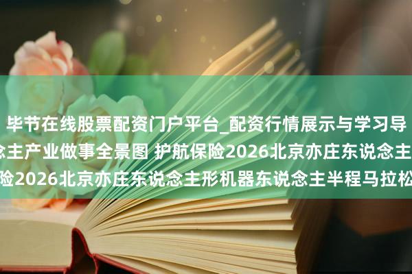 毕节在线股票配资门户平台_配资行情展示与学习导航 京东发布机器东说念主产业做事全景图 护航保险2026北京亦庄东说念主形机器东说念主半程马拉松